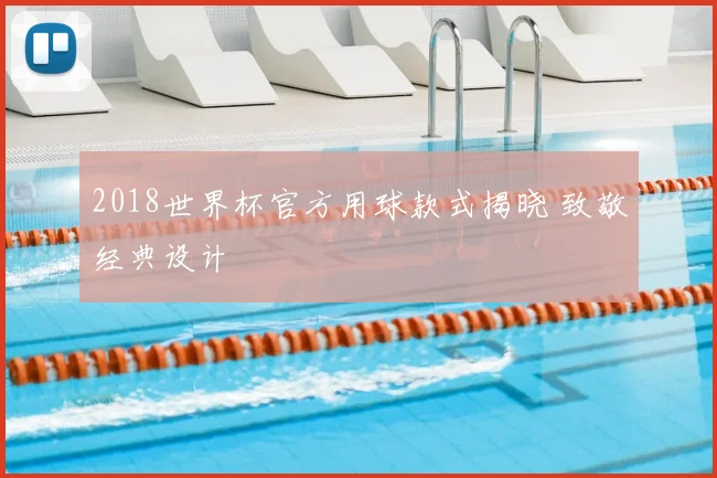 2018世界杯官方用球款式揭晓 致敬经典设计