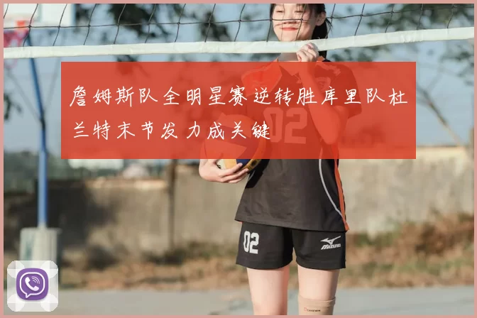 詹姆斯队全明星赛逆转胜库里队杜兰特末节发力成关键