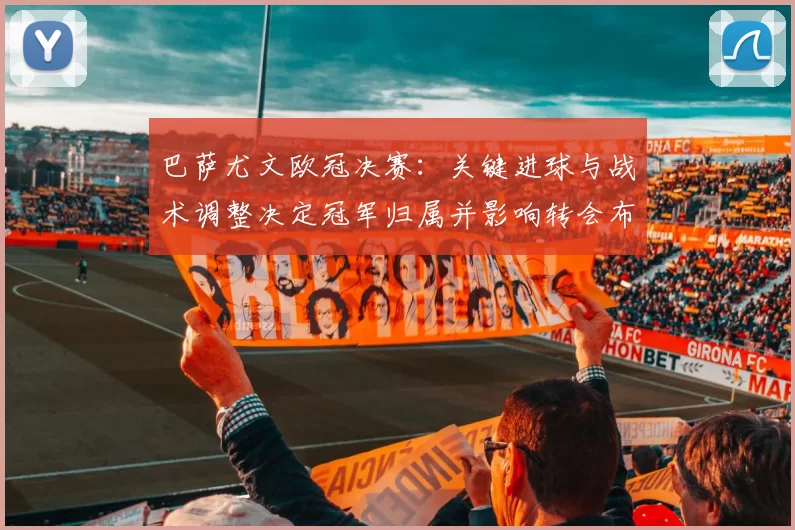 巴萨尤文欧冠决赛：关键进球与战术调整决定冠军归属并影响转会布局