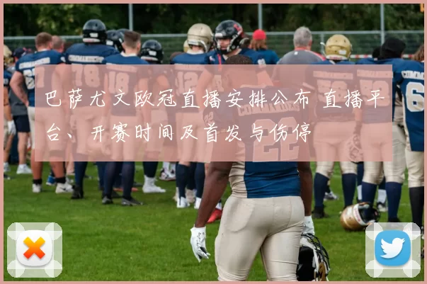 巴萨尤文欧冠直播安排公布 直播平台、开赛时间及首发与伤停