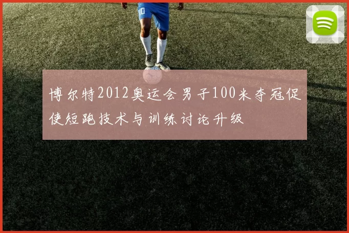 博尔特2012奥运会男子100米夺冠促使短跑技术与训练讨论升级