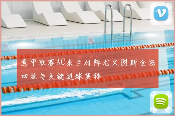 意甲联赛AC米兰对阵尤文图斯全场回放与关键进球集锦